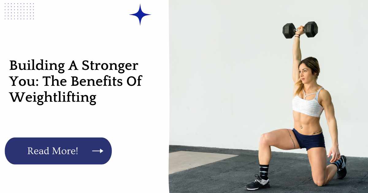Building A Stronger You: The Benefits Of Weightlifting