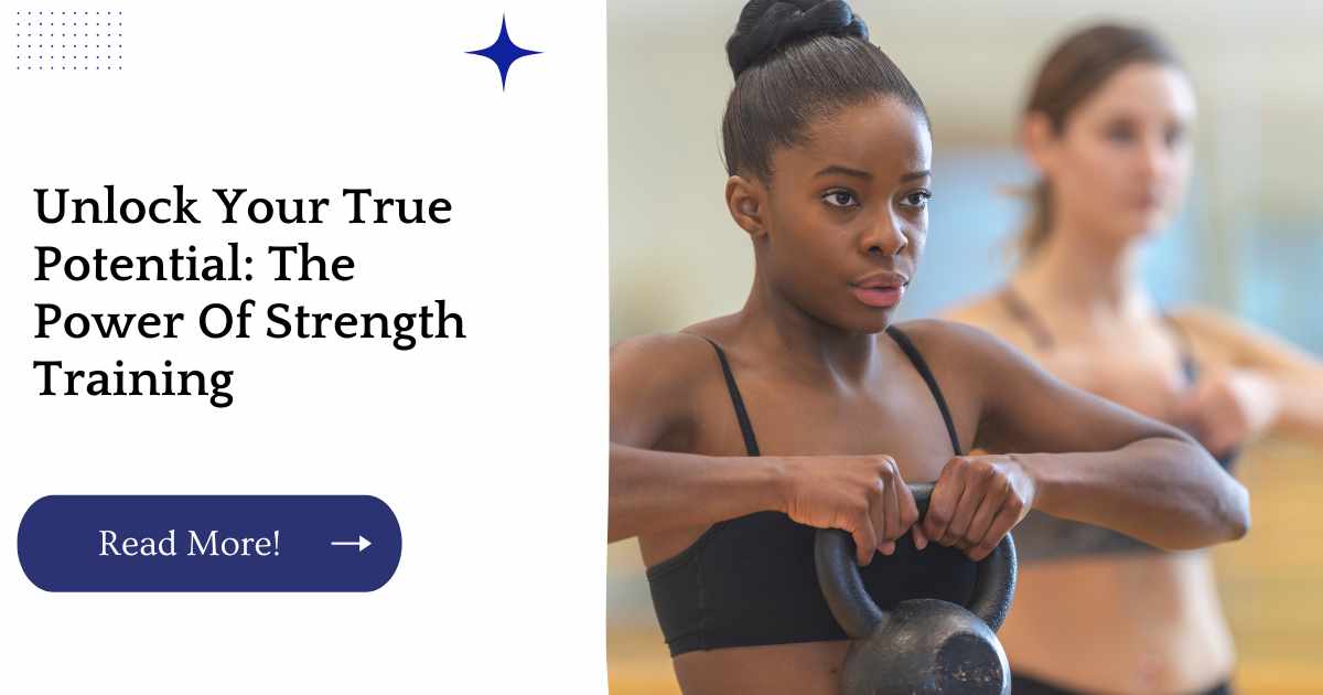 Unlock Your True Potential: The Power Of Strength Training