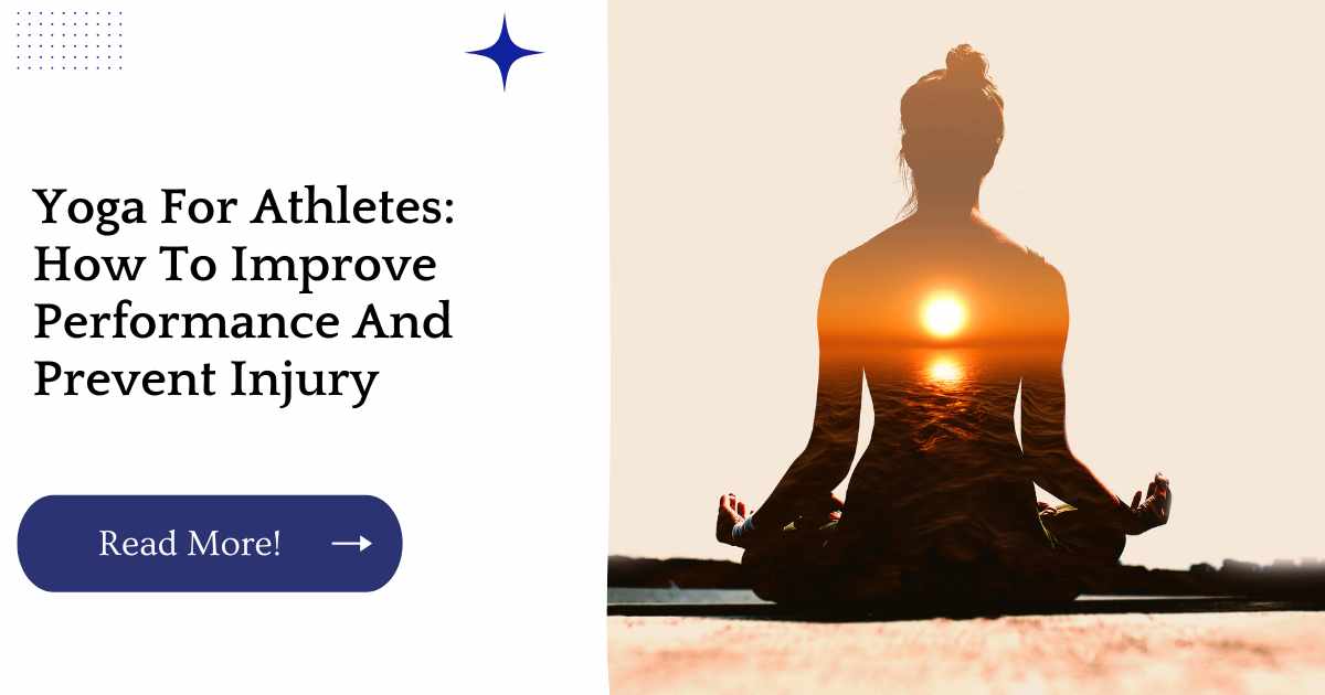 Yoga For Athletes: How To Improve Performance And Prevent Injury