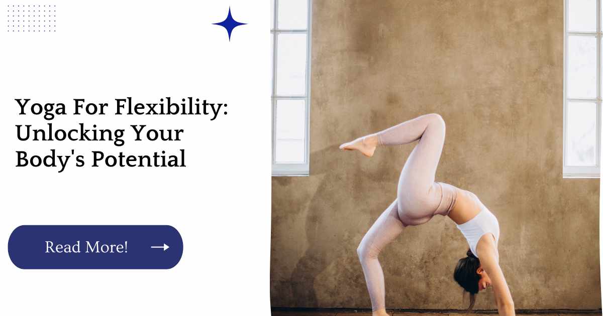 Yoga For Flexibility: Unlocking Your Body's Potential